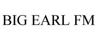 BIG EARL FM trademark