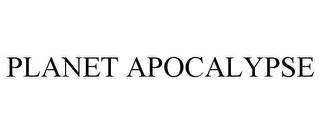 PLANET APOCALYPSE trademark