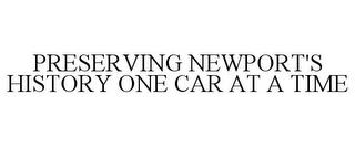 PRESERVING NEWPORT'S HISTORY ONE CAR AT A TIME trademark