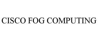 CISCO FOG COMPUTING trademark