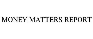 MONEY MATTERS REPORT trademark