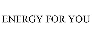 ENERGY FOR YOU trademark