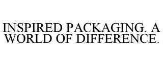 INSPIRED PACKAGING. A WORLD OF DIFFERENCE. trademark