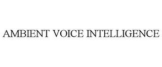 AMBIENT VOICE INTELLIGENCE trademark