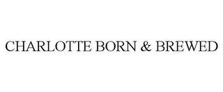 CHARLOTTE BORN & BREWED trademark