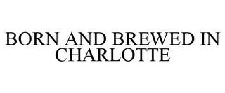 BORN AND BREWED IN CHARLOTTE trademark