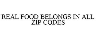 REAL FOOD BELONGS IN ALL ZIP CODES trademark