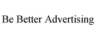 BE BETTER ADVERTISING trademark