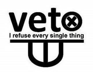 VETO I REFUSE EVERY SINGLE THING trademark