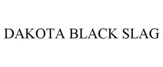 DAKOTA BLACK SLAG trademark