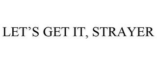 LET'S GET IT, STRAYER trademark