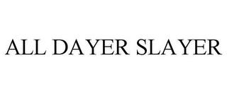 ALL DAYER SLAYER trademark