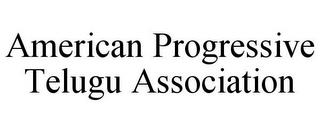 AMERICAN PROGRESSIVE TELUGU ASSOCIATION trademark