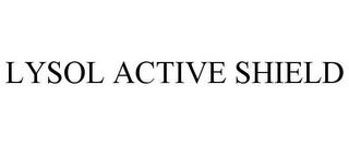 LYSOL ACTIVE SHIELD trademark