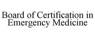 BOARD OF CERTIFICATION IN EMERGENCY MEDICINE trademark