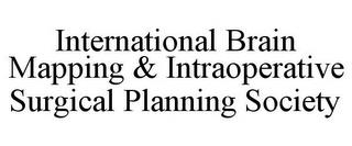 INTERNATIONAL BRAIN MAPPING & INTRAOPERATIVE SURGICAL PLANNING SOCIETY trademark