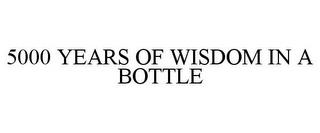 5000 YEARS OF WISDOM IN A BOTTLE trademark