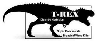 T-REX DICAMBA HERBICIDE SUPER CONCENTRATE BROADLEAF WEED KILLER trademark