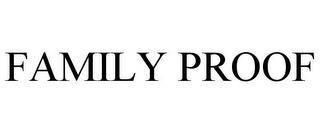 FAMILY PROOF trademark