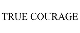 TRUE COURAGE trademark