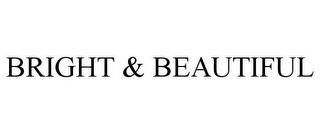 BRIGHT & BEAUTIFUL trademark