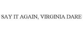 SAY IT AGAIN, VIRGINIA DARE trademark