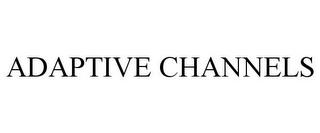 ADAPTIVE CHANNELS trademark