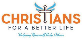 CHRISTIANS FOR A BETTER LIFE HELPING YOURSELF HELP OTHERSRSELF HELP OTHERS trademark