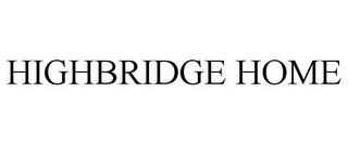 HIGHBRIDGE HOME trademark