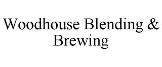 WOODHOUSE BLENDING & BREWING trademark