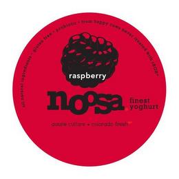 RASPBERRY NOOSA FINEST YOGHURT ALL NATURAL INGREDIENTS. GLUTEN FREE. PROBIOTIC. FROM HAPPY COWS NEVER TREATED WITH RBGH* AUSSIE CULTURE* COLORADO FRESHAL INGREDIENTS. GLUTEN FREE. PROBIOTIC. FROM HAPPY COWS NEVER TREATED WITH RBGH* AUSSIE CULTURE* COLORADO FRESH trademark