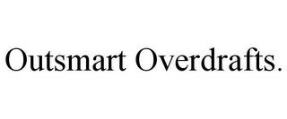 OUTSMART OVERDRAFTS. trademark