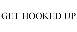 GET HOOKED UP trademark