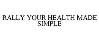 RALLY YOUR HEALTH MADE SIMPLE trademark