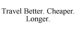 TRAVEL BETTER. CHEAPER. LONGER. trademark