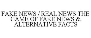 FAKE NEWS / REAL NEWS THE GAME OF FAKE NEWS & ALTERNATIVE FACTS trademark