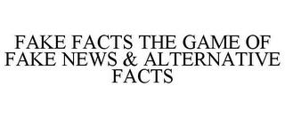 FAKE FACTS THE GAME OF FAKE NEWS & ALTERNATIVE FACTS trademark