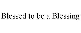 BLESSED TO BE A BLESSING trademark