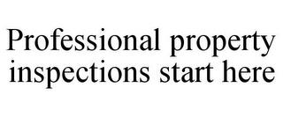 PROFESSIONAL PROPERTY INSPECTIONS STARTHERE trademark