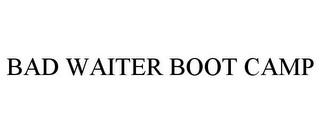 BAD WAITER BOOT CAMP trademark