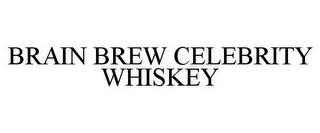 BRAIN BREW CELEBRITY WHISKEY trademark