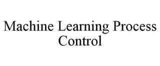 MACHINE LEARNING PROCESS CONTROL trademark