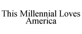 THIS MILLENNIAL LOVES AMERICA trademark