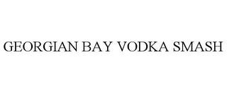 GEORGIAN BAY VODKA SMASH trademark