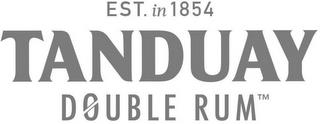 EST. IN 1854 TANDUAY DOUBLE RUM trademark