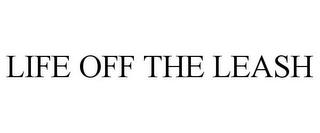 LIFE OFF THE LEASH trademark