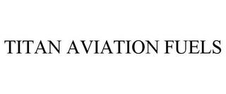 TITAN AVIATION FUELS trademark