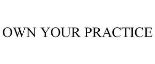 OWN YOUR PRACTICE trademark