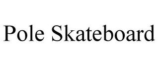 POLE SKATEBOARD trademark