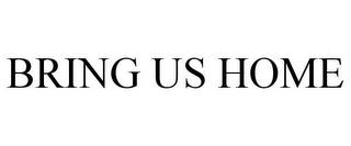 BRING US HOME trademark